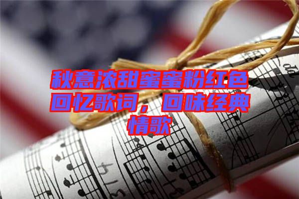 秋意濃甜蜜蜜粉紅色回憶歌詞，回味經(jīng)典情歌