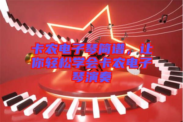 卡農(nóng)電子琴簡(jiǎn)譜，讓你輕松學(xué)會(huì)卡農(nóng)電子琴演奏
