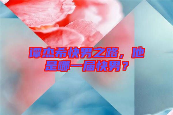 譚杰希快男之路，他是哪一屆快男？