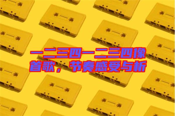 一二三四一二三四像首歌，節(jié)奏感受與析