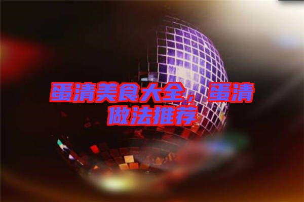蛋清美食大全，蛋清做法推薦