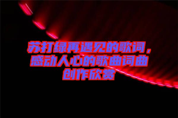 蘇打綠再遇見(jiàn)的歌詞，感動(dòng)人心的歌曲詞曲創(chuàng)作欣賞