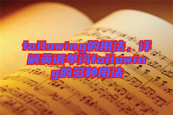following的用法，詳解英語(yǔ)單詞following的多種用法
