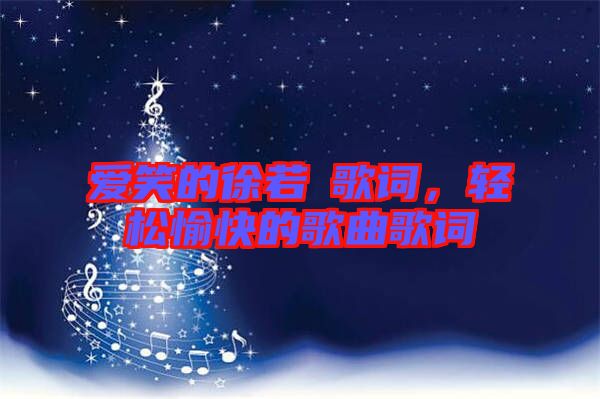 愛笑的徐若瑄歌詞，輕松愉快的歌曲歌詞