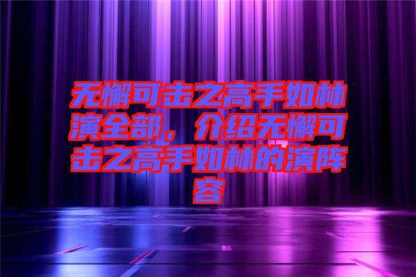 無(wú)懈可擊之高手如林演全部，介紹無(wú)懈可擊之高手如林的演陣容