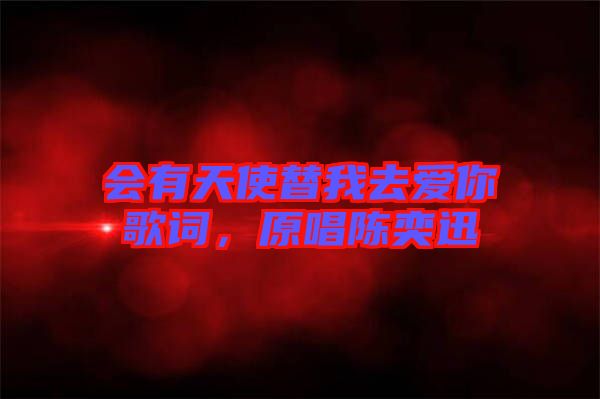 會(huì)有天使替我去愛你歌詞，原唱陳奕迅