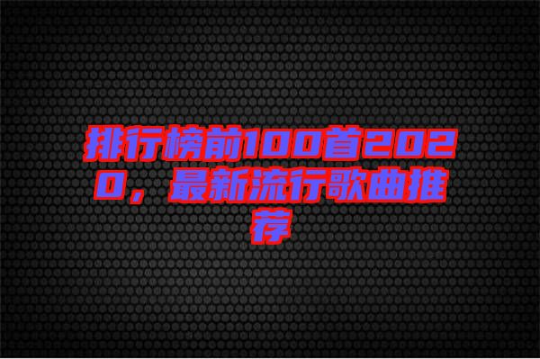 排行榜前100首2020，最新流行歌曲推薦