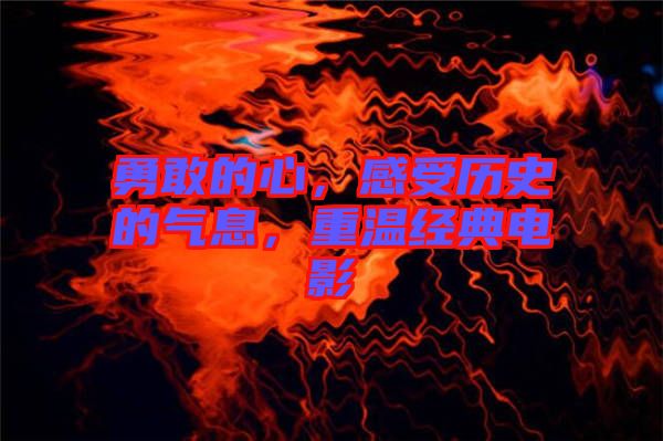 勇敢的心，感受歷史的氣息，重溫經(jīng)典電影