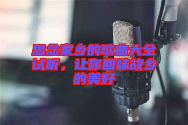 思念家鄉(xiāng)的歌曲大全試聽，讓你回味故鄉(xiāng)的美好