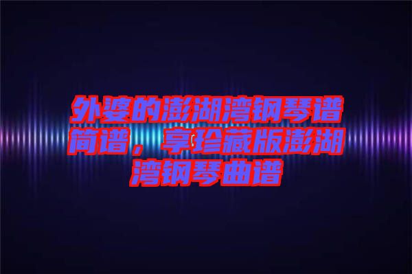 外婆的澎湖灣鋼琴譜簡譜，享珍藏版澎湖灣鋼琴曲譜