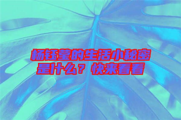 楊鈺瑩的生活小秘密是什么？快來看看