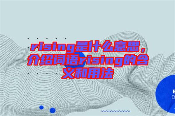 rising是什么意思，介紹詞語(yǔ)rising的含義和用法