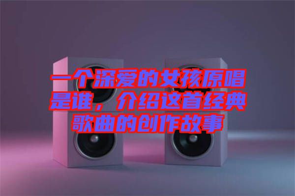 一個(gè)深愛的女孩原唱是誰，介紹這首經(jīng)典歌曲的創(chuàng)作故事