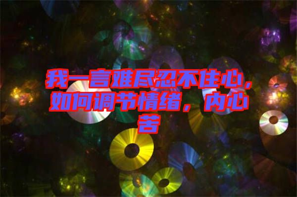 我一言難盡忍不住心，如何調(diào)節(jié)情緒，內(nèi)心苦