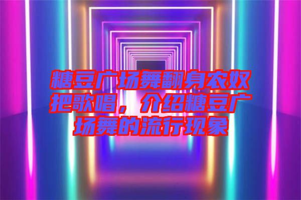 糖豆廣場舞翻身農(nóng)奴把歌唱，介紹糖豆廣場舞的流行現(xiàn)象