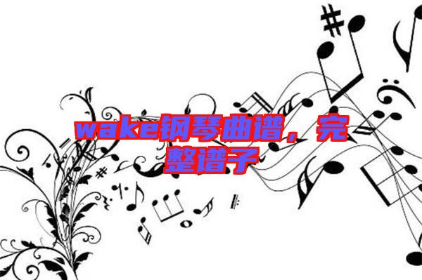 wake鋼琴曲譜，完整譜子