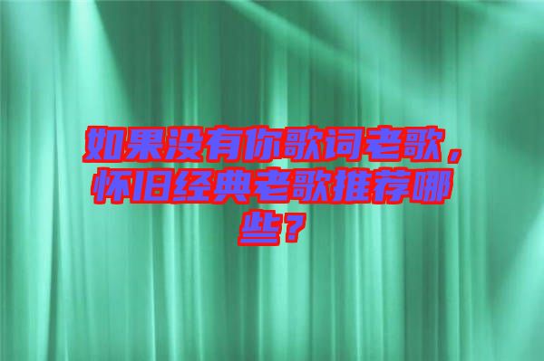 如果沒(méi)有你歌詞老歌，懷舊經(jīng)典老歌推薦哪些？