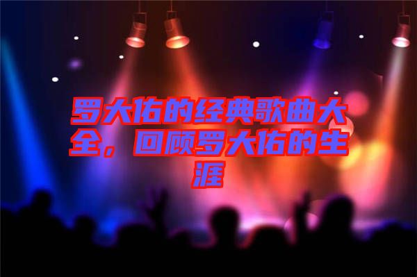 羅大佑的經(jīng)典歌曲大全，回顧羅大佑的生涯