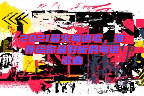 2021最火粵語歌，推薦給你最好聽的粵語歌曲
