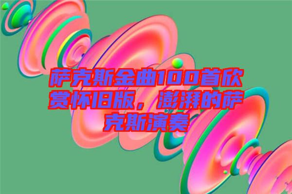 薩克斯金曲100首欣賞懷舊版，澎湃的薩克斯演奏