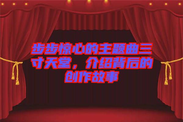 步步驚心的主題曲三寸天堂，介紹背后的創(chuàng)作故事