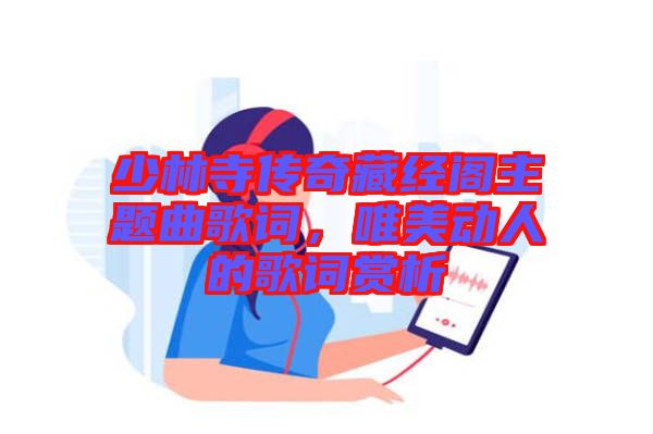 少林寺傳奇藏經(jīng)閣主題曲歌詞，唯美動人的歌詞賞析