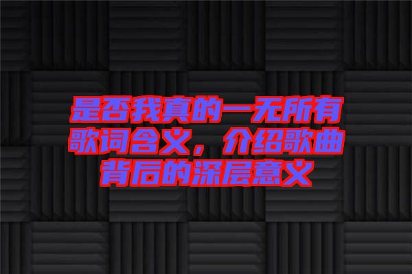 是否我真的一無所有歌詞含義，介紹歌曲背后的深層意義
