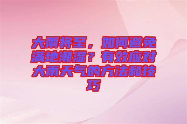 大雨將至，如何避免滿地潮濕？有效應對大雨天氣的方法和技巧
