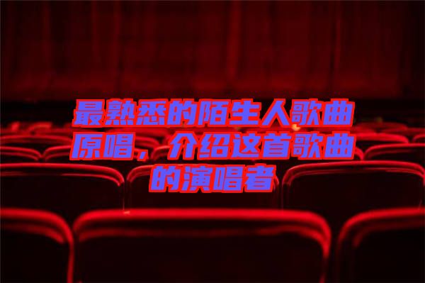 最熟悉的陌生人歌曲原唱，介紹這首歌曲的演唱者