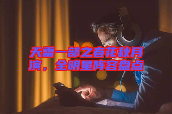 天雷一部之春花秋月演，全明星陣容盤點(diǎn)