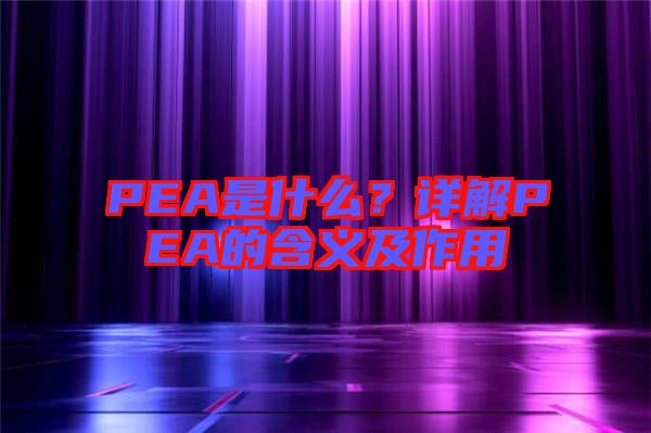 PEA是什么？詳解PEA的含義及作用