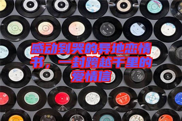 感動到哭的異地戀情書，一封跨越千里的愛情信
