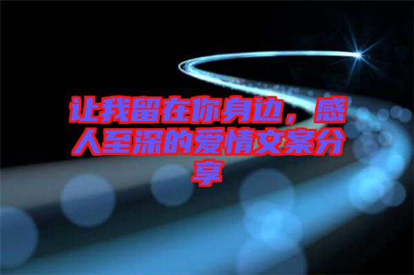 讓我留在你身邊，感人至深的愛情文案分享