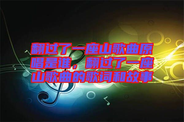 翻過(guò)了一座山歌曲原唱是誰(shuí)，翻過(guò)了一座山歌曲的歌詞和故事