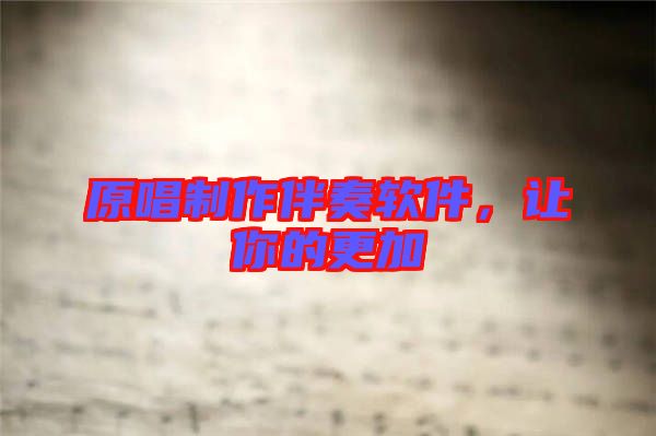 原唱制作伴奏軟件，讓你的更加