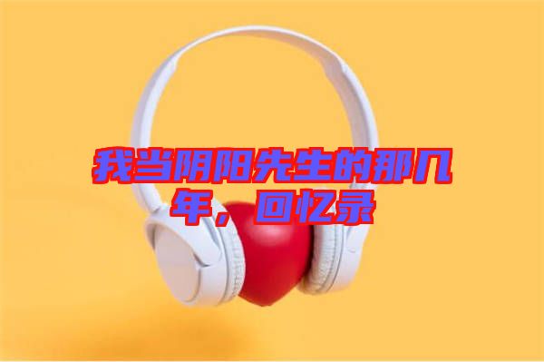 我當陰陽先生的那幾年，回憶錄
