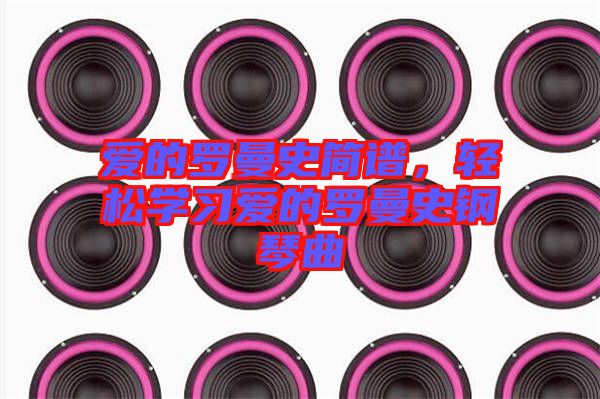 愛(ài)的羅曼史簡(jiǎn)譜，輕松學(xué)習(xí)愛(ài)的羅曼史鋼琴曲