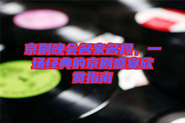 京劇晚會名家名段，一場經(jīng)典的京劇盛宴欣賞指南