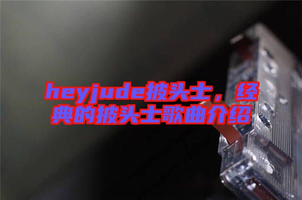 heyjude披頭士，經(jīng)典的披頭士歌曲介紹