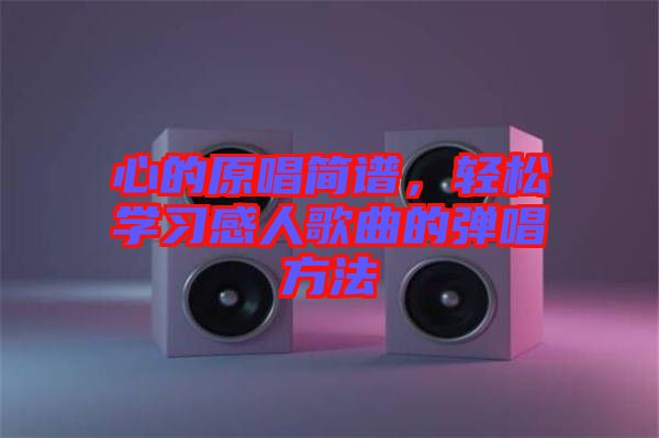 心的原唱簡譜，輕松學習感人歌曲的彈唱方法