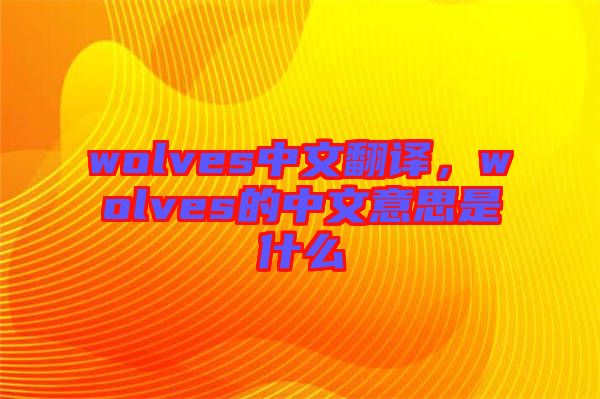 wolves中文翻譯，wolves的中文意思是什么