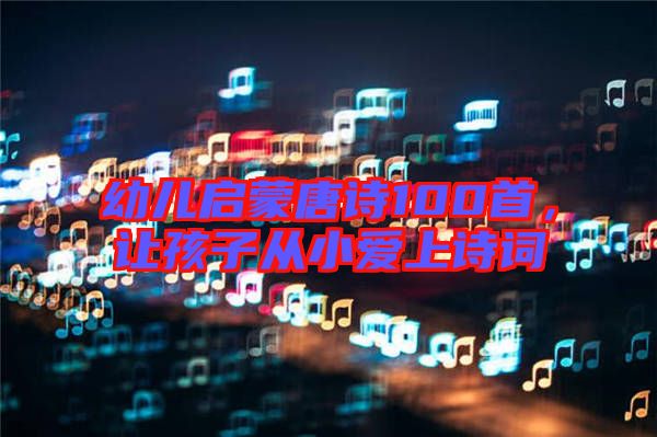 幼兒?jiǎn)⒚商圃?00首，讓孩子從小愛上詩詞