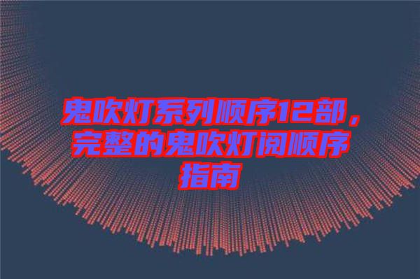 鬼吹燈系列順序12部，完整的鬼吹燈閱順序指南