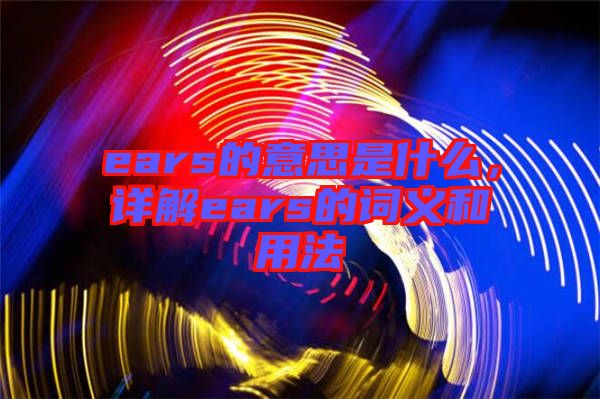 ears的意思是什么，詳解ears的詞義和用法