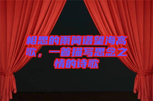相思的雨簡(jiǎn)譜望海高歌，一首描寫(xiě)思念之情的詩(shī)歌