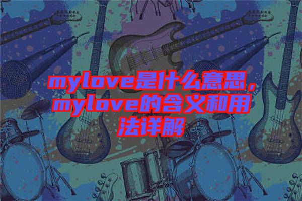 mylove是什么意思，mylove的含義和用法詳解