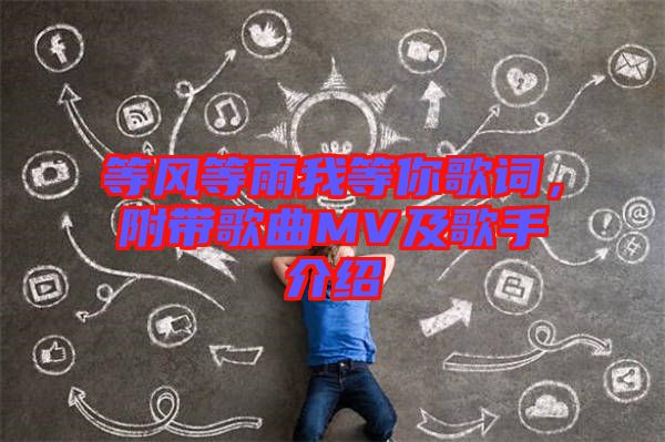 等風(fēng)等雨我等你歌詞，附帶歌曲MV及歌手介紹