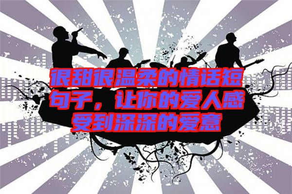 很甜很溫柔的情話短句子，讓你的愛人感受到深深的愛意