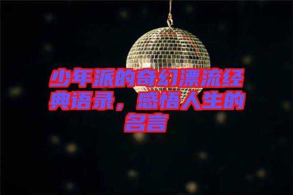 少年派的奇幻漂流經(jīng)典語(yǔ)錄，感悟人生的名言