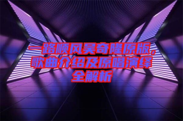 一路順風(fēng)吳奇隆原版，歌曲介紹及原唱演繹全解析